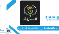 تردد قناة المعرفة الجزائرية AlMaarifa الجديد 2023 على النايل سات