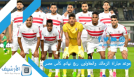 موعد مباراة الزمالك والمقاولون ربع نهائي كأس مصر 2023 التشكيل المتوقع والقنوات الناقلة